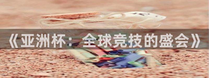 世界杯球赛：《亚洲杯：全球竞技的盛会》